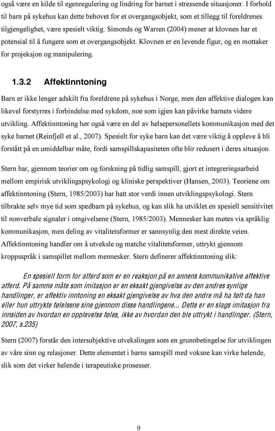 Simonds og Warren (2004) mener at klovnen har et potensial til å fungere som et overgangsobjekt. Klovnen er en levende figur, og en mottaker for projeksjon og manipulering. 1.3.