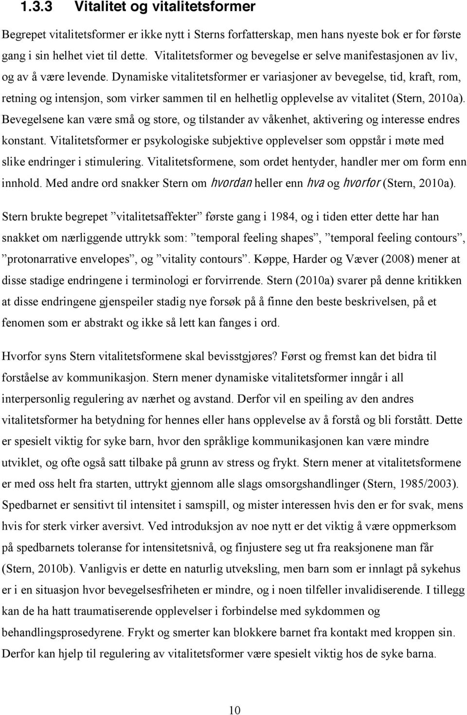 Dynamiske vitalitetsformer er variasjoner av bevegelse, tid, kraft, rom, retning og intensjon, som virker sammen til en helhetlig opplevelse av vitalitet (Stern, 2010a).