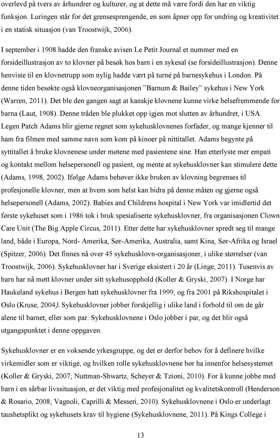 I september i 1908 hadde den franske avisen Le Petit Journal et nummer med en forsideillustrasjon av to klovner på besøk hos barn i en sykesal (se forsideillustrasjon).