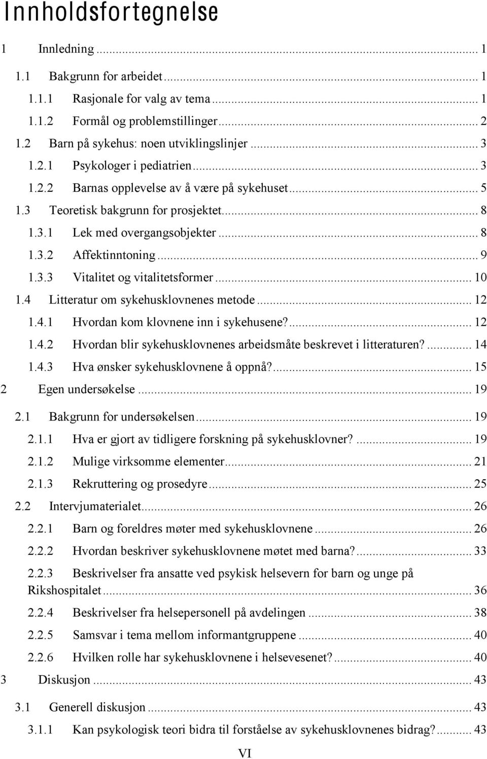 .. 10 1.4 Litteratur om sykehusklovnenes metode... 12 1.4.1 Hvordan kom klovnene inn i sykehusene?... 12 1.4.2 Hvordan blir sykehusklovnenes arbeidsmåte beskrevet i litteraturen?... 14 1.4.3 Hva ønsker sykehusklovnene å oppnå?