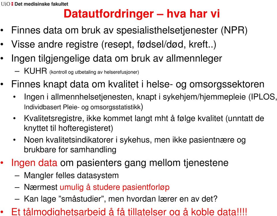 sykehjem/hjemmepleie (IPLOS, Individbasert Pleie- og omsorgsstatistikk) Kvalitetsregistre, ikke kommet langt mht å følge kvalitet (unntatt de knyttet til hofteregisteret) Noen kvalitetsindikatorer i