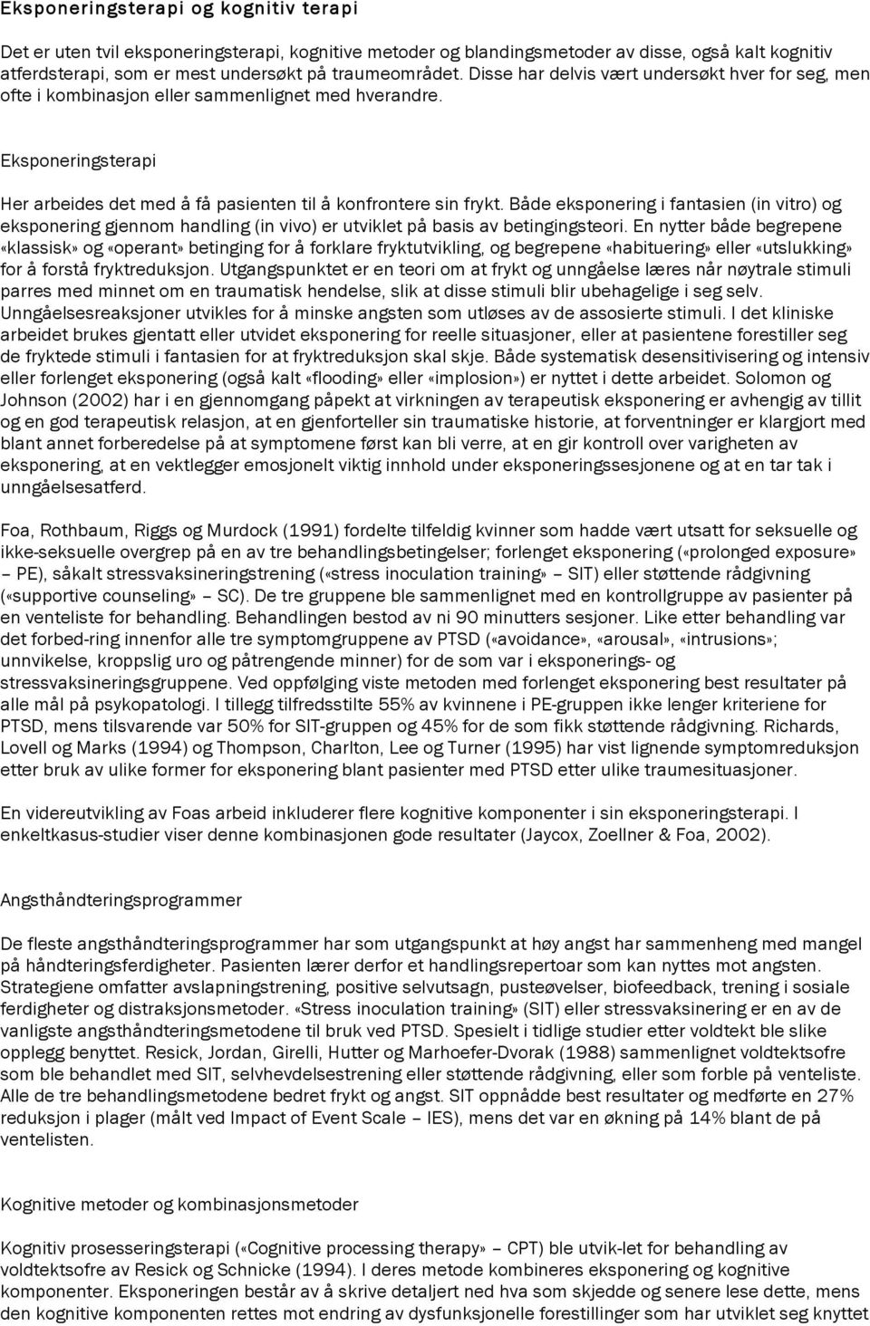 Både eksponering i fantasien (in vitro) og eksponering gjennom handling (in vivo) er utviklet på basis av betingingsteori.