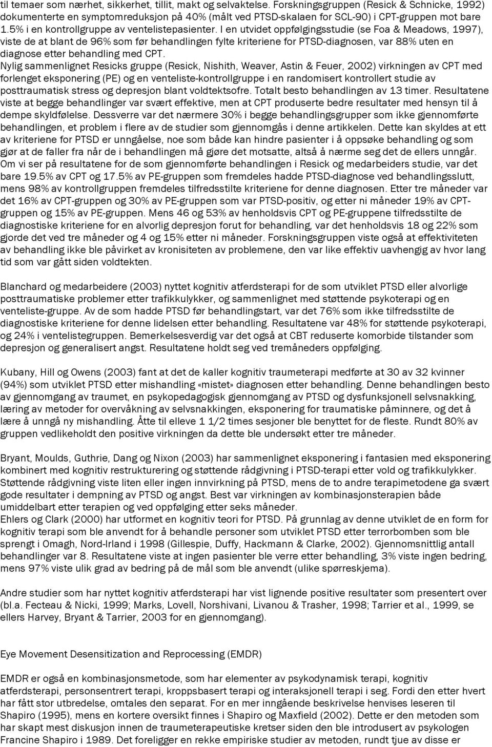 I en utvidet oppfølgingsstudie (se Foa & Meadows, 1997), viste de at blant de 96% som før behandlingen fylte kriteriene for PTSD-diagnosen, var 88% uten en diagnose etter behandling med CPT.