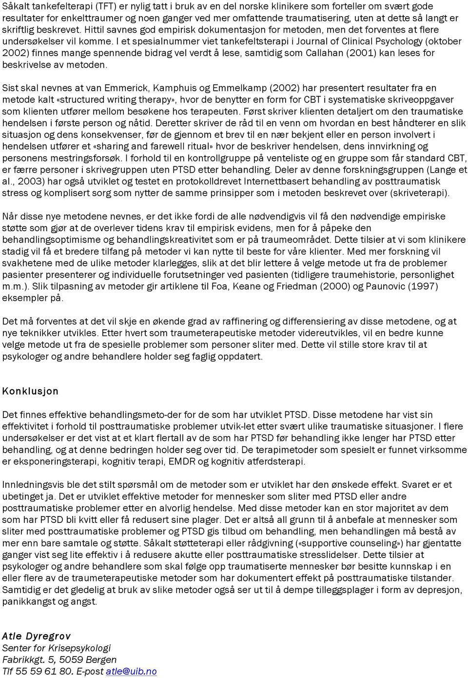 I et spesialnummer viet tankefeltsterapi i Journal of Clinical Psychology (oktober 2002) finnes mange spennende bidrag vel verdt å lese, samtidig som Callahan (2001) kan leses for beskrivelse av