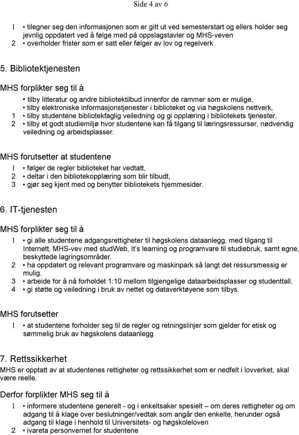 Bibliotektjenesten tilby litteratur og andre bibliotektilbud innenfor de rammer som er mulige, tilby elektroniske informasjonstjenester i biblioteket og via høgskolens nettverk, 1 tilby studentene