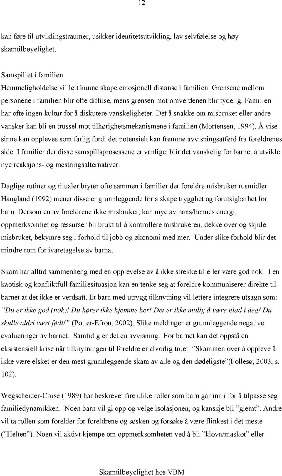 Det å snakke om misbruket eller andre vansker kan bli en trussel mot tilhørighetsmekanismene i familien (Mortensen, 1994).