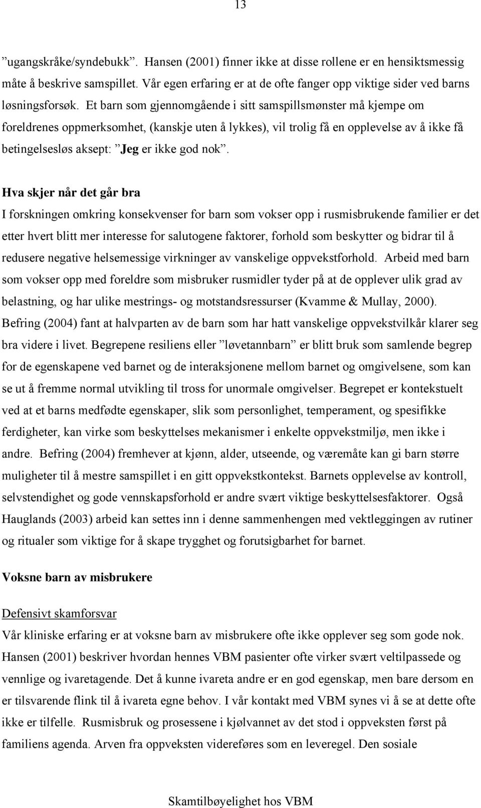 Hva skjer når det går bra I forskningen omkring konsekvenser for barn som vokser opp i rusmisbrukende familier er det etter hvert blitt mer interesse for salutogene faktorer, forhold som beskytter og