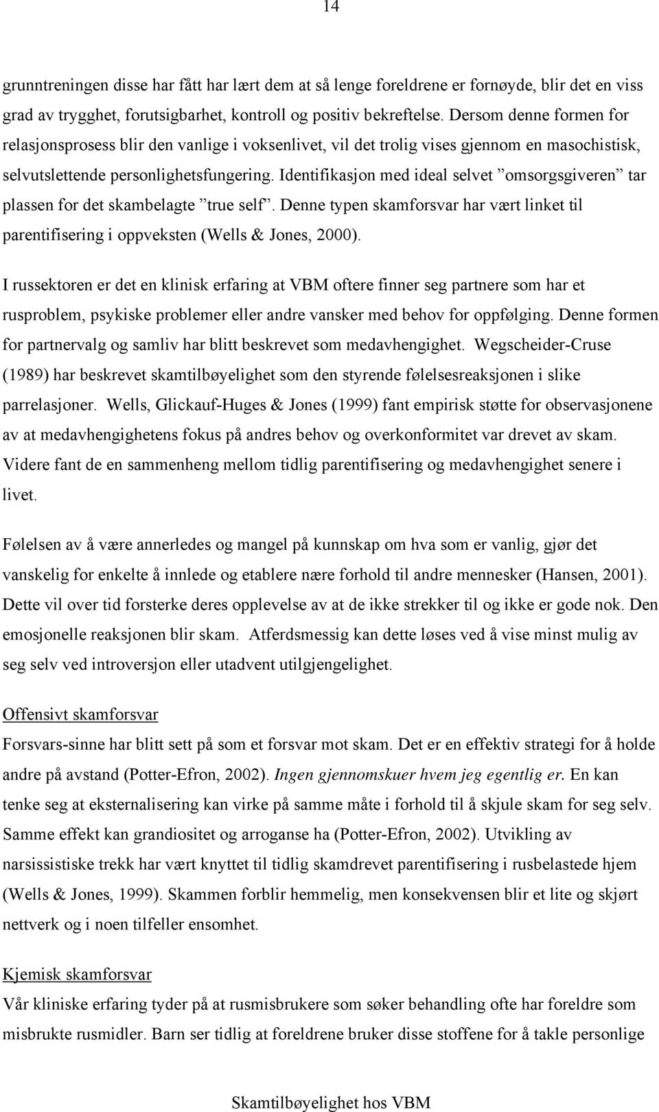 Identifikasjon med ideal selvet omsorgsgiveren tar plassen for det skambelagte true self. Denne typen skamforsvar har vært linket til parentifisering i oppveksten (Wells & Jones, 2000).