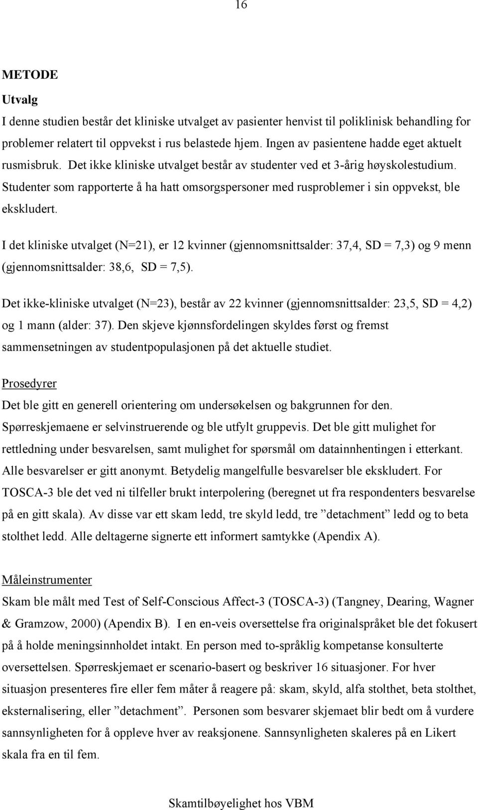 Studenter som rapporterte å ha hatt omsorgspersoner med rusproblemer i sin oppvekst, ble ekskludert.