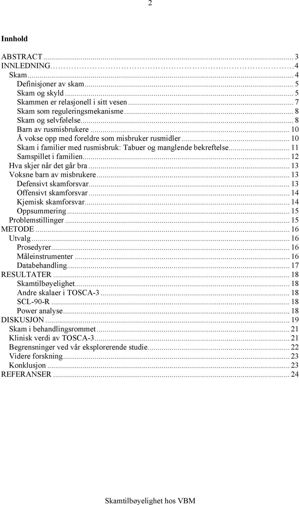 .. 12 Hva skjer når det går bra... 13 Voksne barn av misbrukere... 13 Defensivt skamforsvar... 13 Offensivt skamforsvar... 14 Kjemisk skamforsvar... 14 Oppsummering... 15 Problemstillinger... 15 METODE.