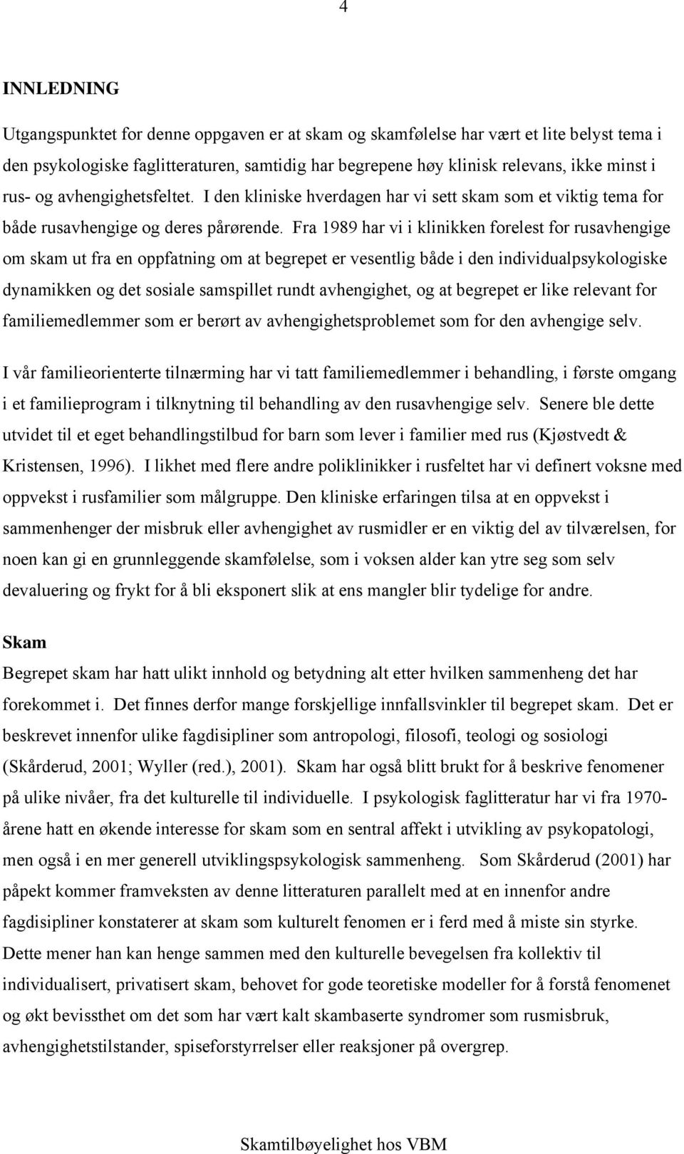 Fra 1989 har vi i klinikken forelest for rusavhengige om skam ut fra en oppfatning om at begrepet er vesentlig både i den individualpsykologiske dynamikken og det sosiale samspillet rundt