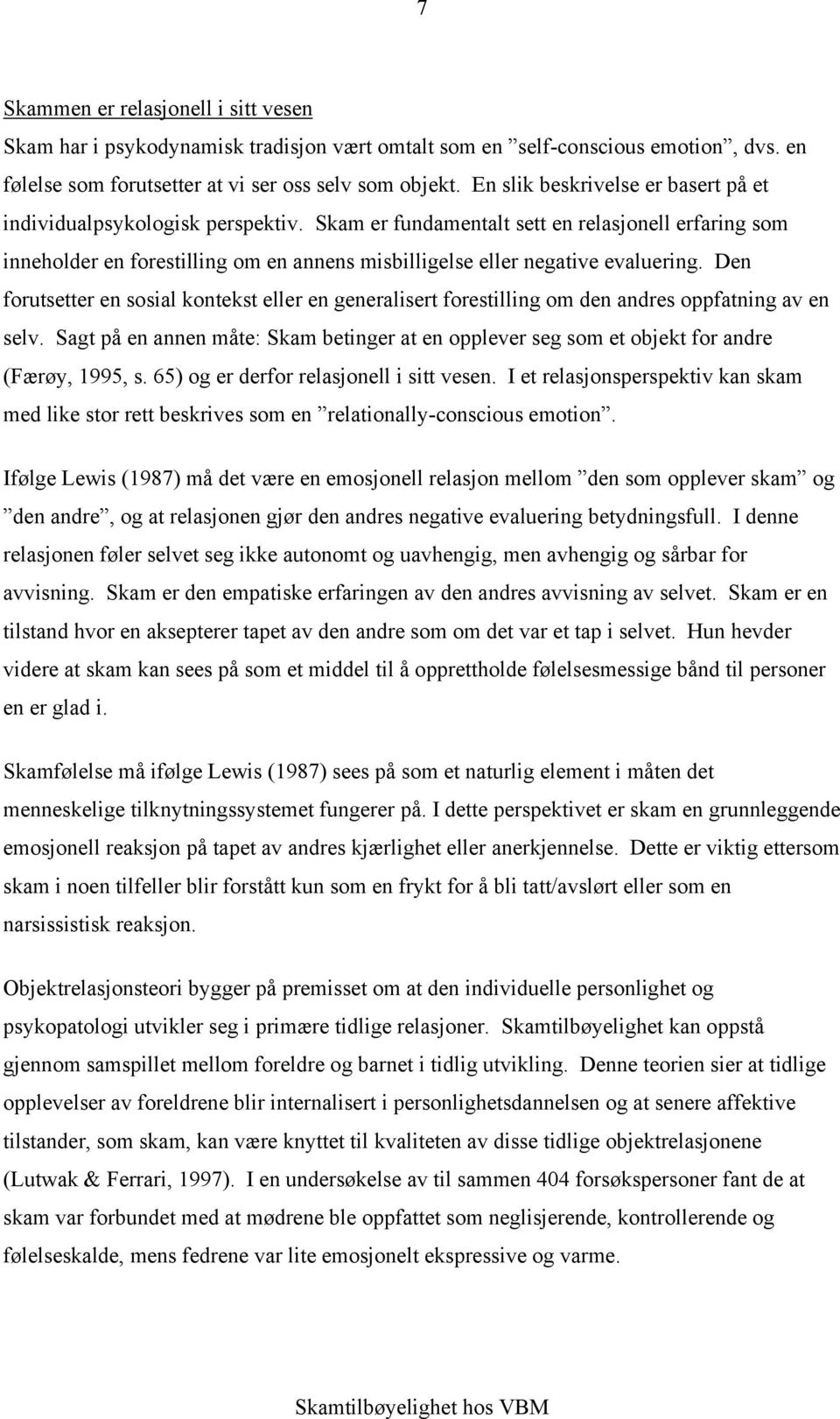 Skam er fundamentalt sett en relasjonell erfaring som inneholder en forestilling om en annens misbilligelse eller negative evaluering.