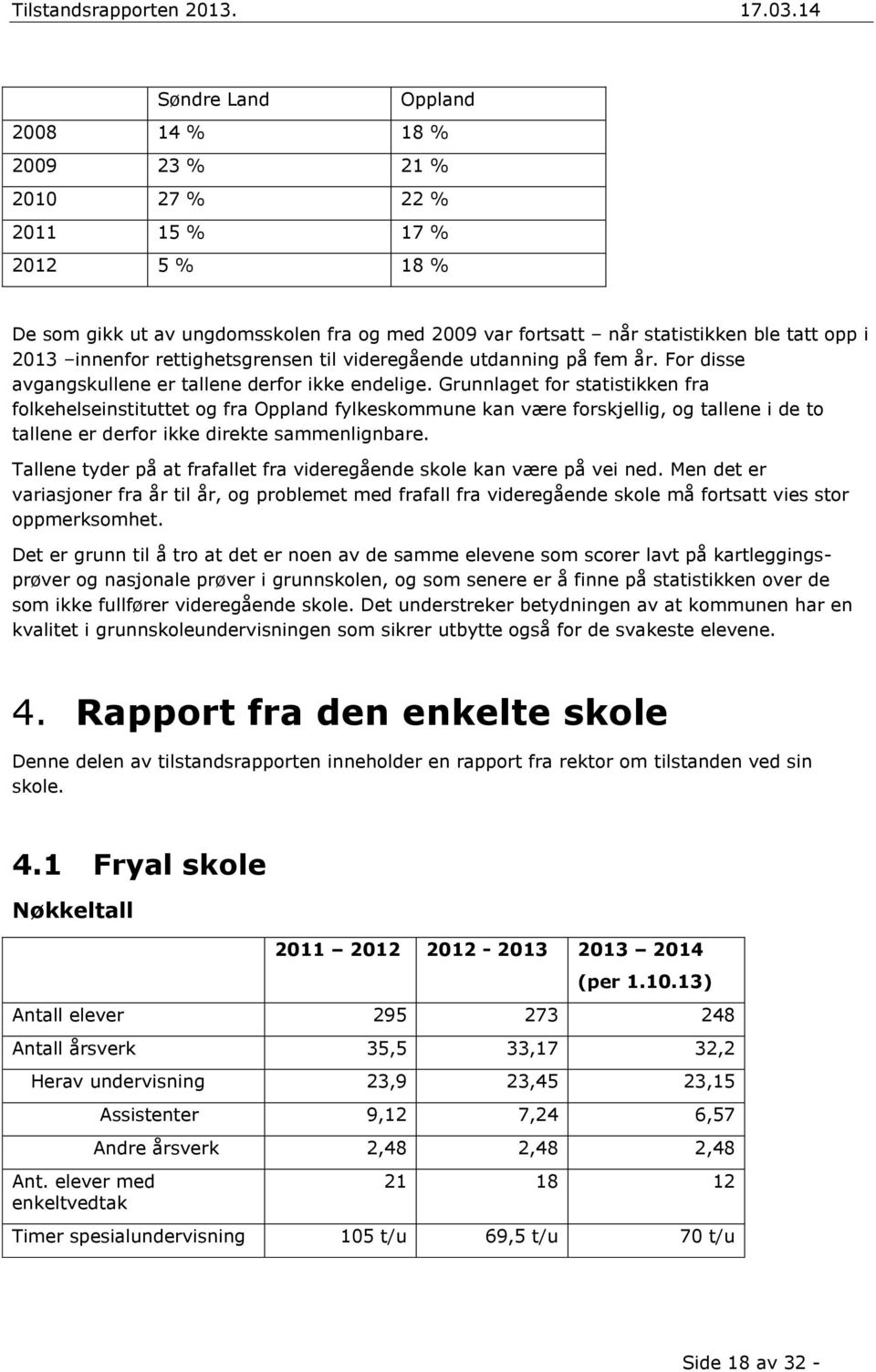 Grunnlaget for statistikken fra folkehelseinstituttet og fra Oppland fylkeskommune kan være forskjellig, og tallene i de to tallene er derfor ikke direkte sammenlignbare.