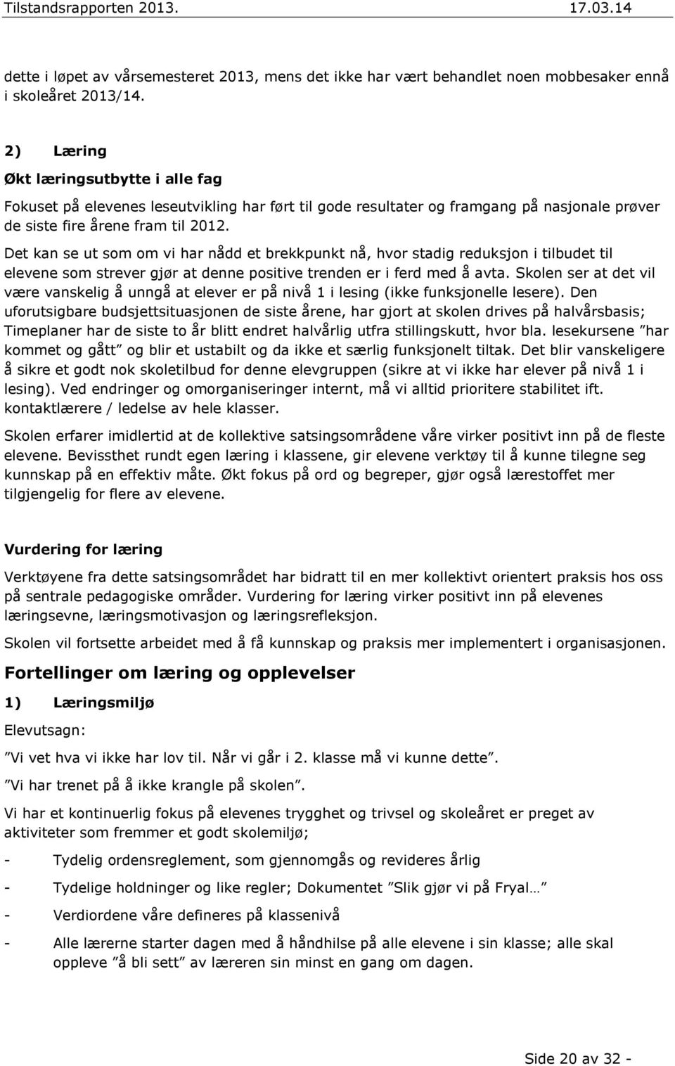 Det kan se ut som om vi har nådd et brekkpunkt nå, hvor stadig reduksjon i tilbudet til elevene som strever gjør at denne positive trenden er i ferd med å avta.