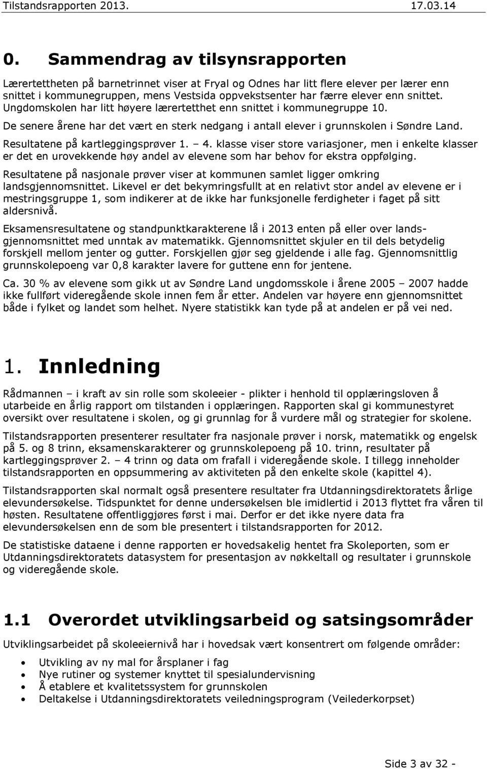 Resultatene på kartleggingsprøver 1. 4. klasse viser store variasjoner, men i enkelte klasser er det en urovekkende høy andel av elevene som har behov for ekstra oppfølging.