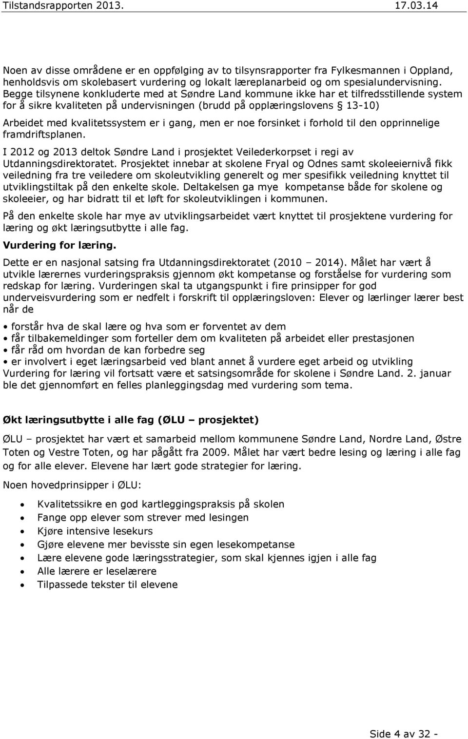 i gang, men er noe forsinket i forhold til den opprinnelige framdriftsplanen. I 2012 og 2013 deltok Søndre Land i prosjektet Veilederkorpset i regi av Utdanningsdirektoratet.