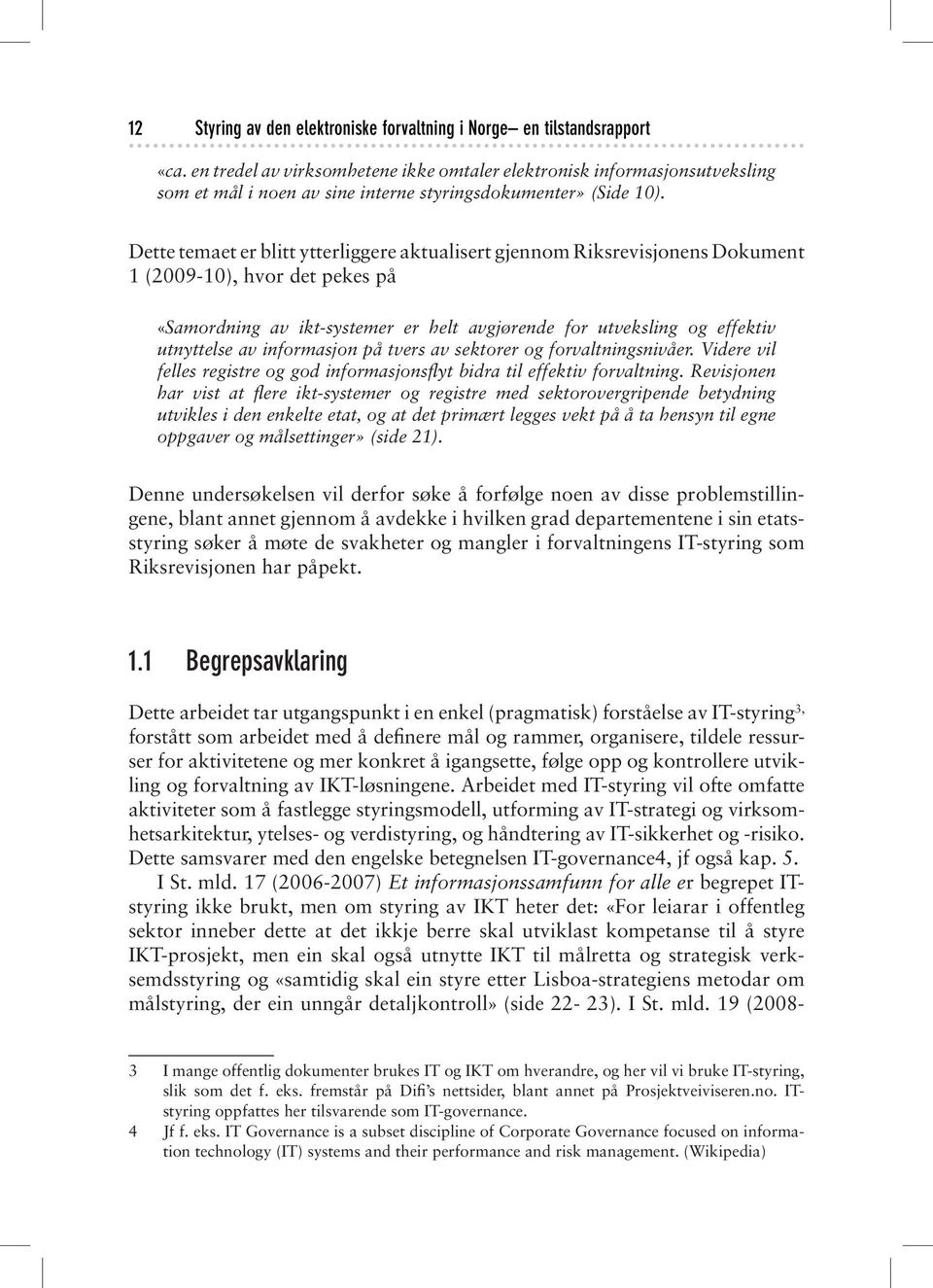 Dette temaet er blitt ytterliggere aktualisert gjennom Riksrevisjonens Dokument 1 (2009-10), hvor det pekes på «Samordning av ikt-systemer er helt avgjørende for utveksling og effektiv utnyttelse av