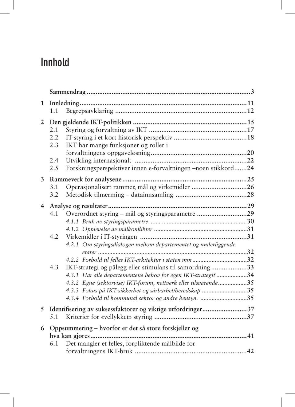 ..25 3.1 Operasjonalisert rammer, mål og virkemidler...26 3.2 Metodisk tilnærming datainnsamling...28 4 Analyse og resultater...29 4.1 Overordnet styring mål og styringsparametre...29 4.1.1 Bruk av styringsparametre.