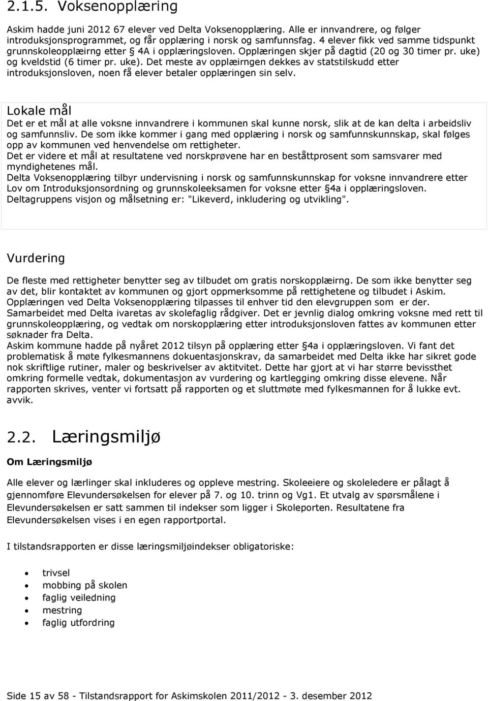 og kveldstid (6 timer pr. uke). Det meste av opplæirngen dekkes av statstilskudd etter introduksjonsloven, noen få elever betaler opplæringen sin selv.