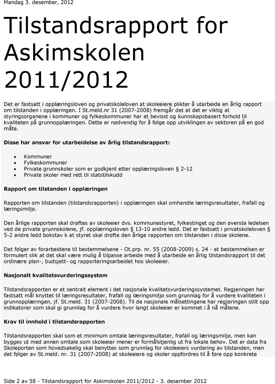 meld.nr 31 (2007-2008) fremgår det at det er viktig at styringsorganene i kommuner og fylkeskommuner har et bevisst og kunnskapsbasert forhold til kvaliteten på grunnopplæringen.