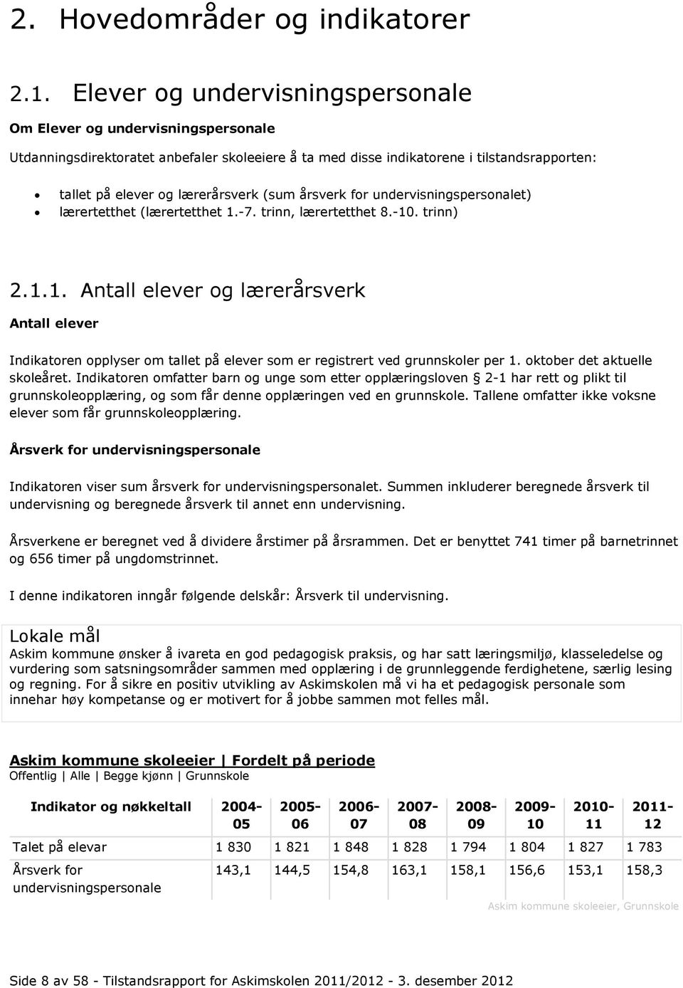 (sum årsverk for undervisningspersonalet) lærertetthet (lærertetthet 1.-7. trinn, lærertetthet 8.-10. trinn) 2.1.1. Antall elever og lærerårsverk Antall elever Indikatoren opplyser om tallet på elever som er registrert ved grunnskoler per 1.