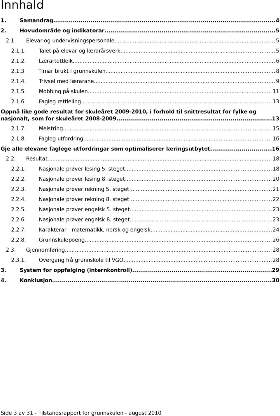 .. 13 Oppnå like gode resultat for skuleåret 2009-2010, i forhold til snittresultat for fylke og nasjonalt, som for skuleåret 2008-2009...13 2.1.7. Meistring... 15 2.1.8. Fagleg utfordring.