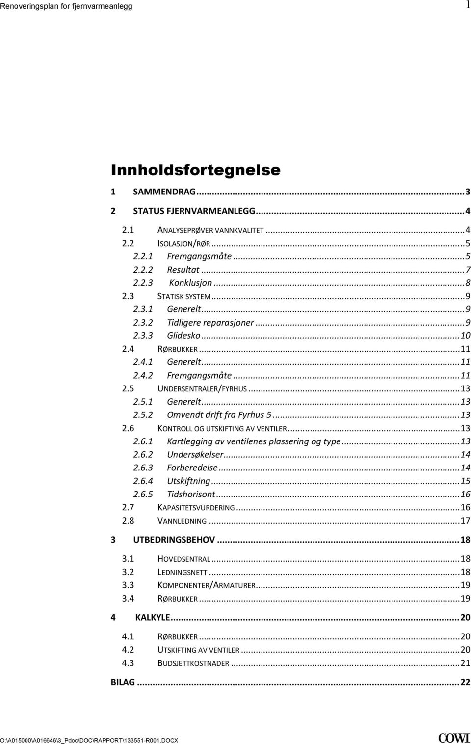 OG UTSKIFTING AV VENTILER 13 261 Kartlegging av ventilenes plassering og type 13 262 Undersøkelser 14 263 Forberedelse 14 264 Utskiftning 15 265 Tidshorisont 16 27 KAPASITETSVURDERING 16 28