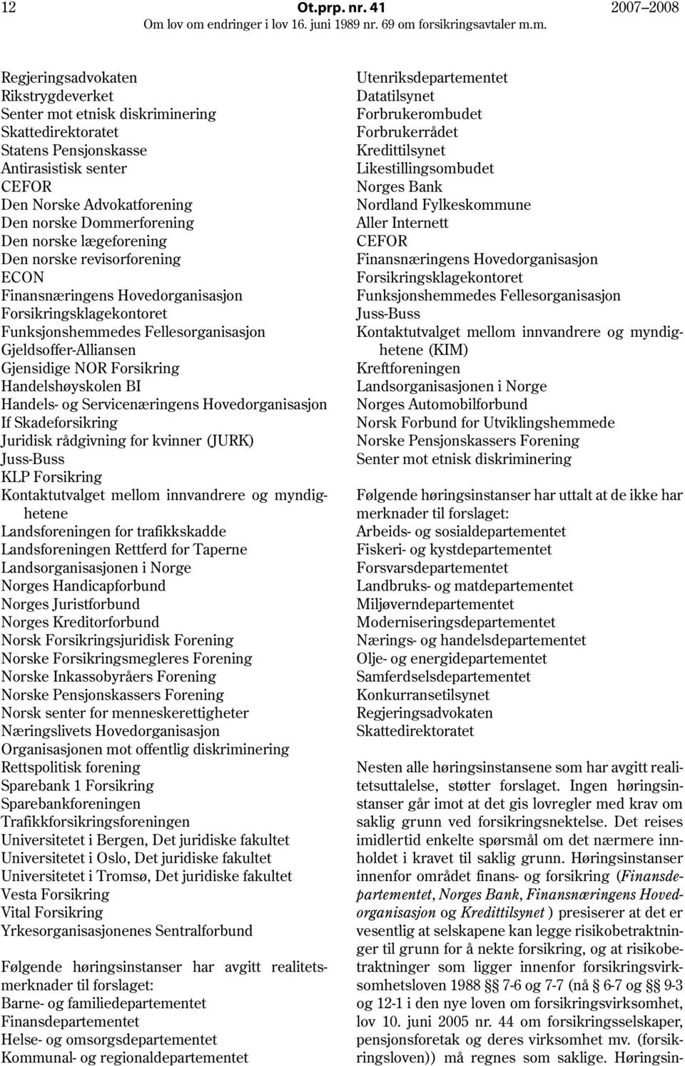 Dommerforening Den norske lægeforening Den norske revisorforening ECON Finansnæringens Hovedorganisasjon Forsikringsklagekontoret Funksjonshemmedes Fellesorganisasjon Gjeldsoffer-Alliansen Gjensidige