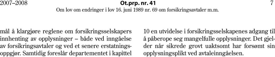 Det gjel der når sikrede grovt uaktsomt har forsømt sin opplysningsplikt ved avtaleinngåelsen.