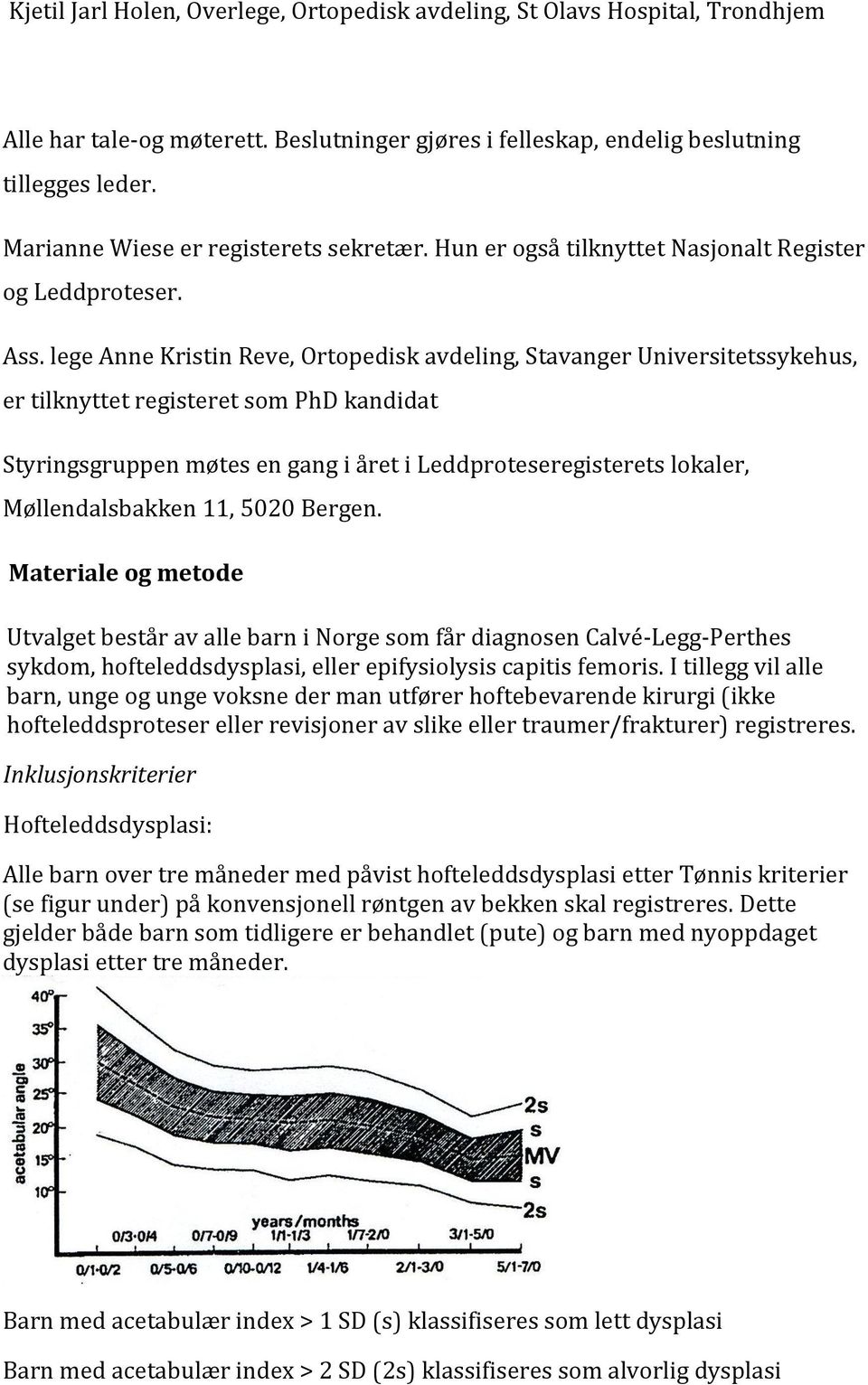 lege Anne Kristin Reve, Ortopedisk avdeling, Stavanger Universitetssykehus, er tilknyttet registeret som PhD kandidat Styringsgruppen møtes en gang i året i Leddproteseregisterets lokaler,