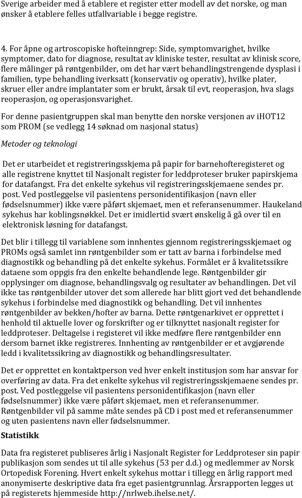 vært behandlingstrengende dysplasi i familien, type behandling iverksatt (konservativ og operativ), hvilke plater, skruer eller andre implantater som er brukt, årsak til evt, reoperasjon, hva slags