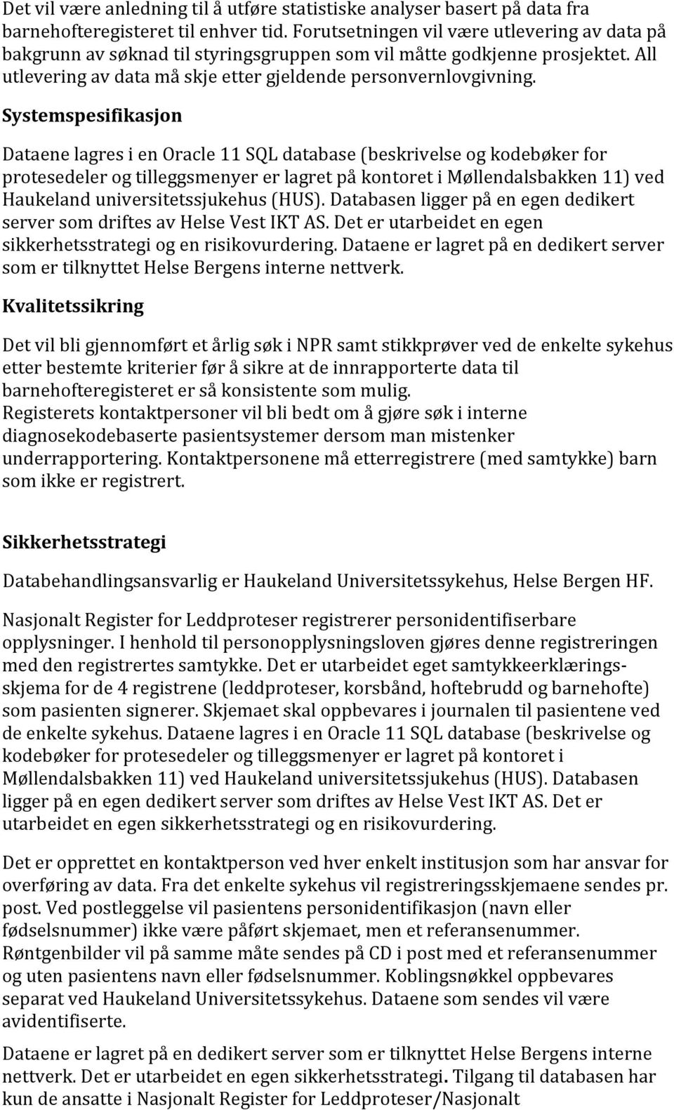 Systemspesifikasjon Dataene lagres i en Oracle 11 SQL database (beskrivelse og kodebøker for protesedeler og tilleggsmenyer er lagret på kontoret i Møllendalsbakken 11) ved Haukeland