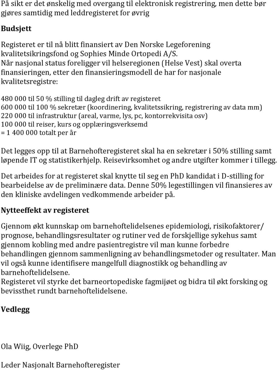 Når nasjonal status foreligger vil helseregionen (Helse Vest) skal overta finansieringen, etter den finansieringsmodell de har for nasjonale kvalitetsregistre: 480 000 til 50 % stilling til dagleg