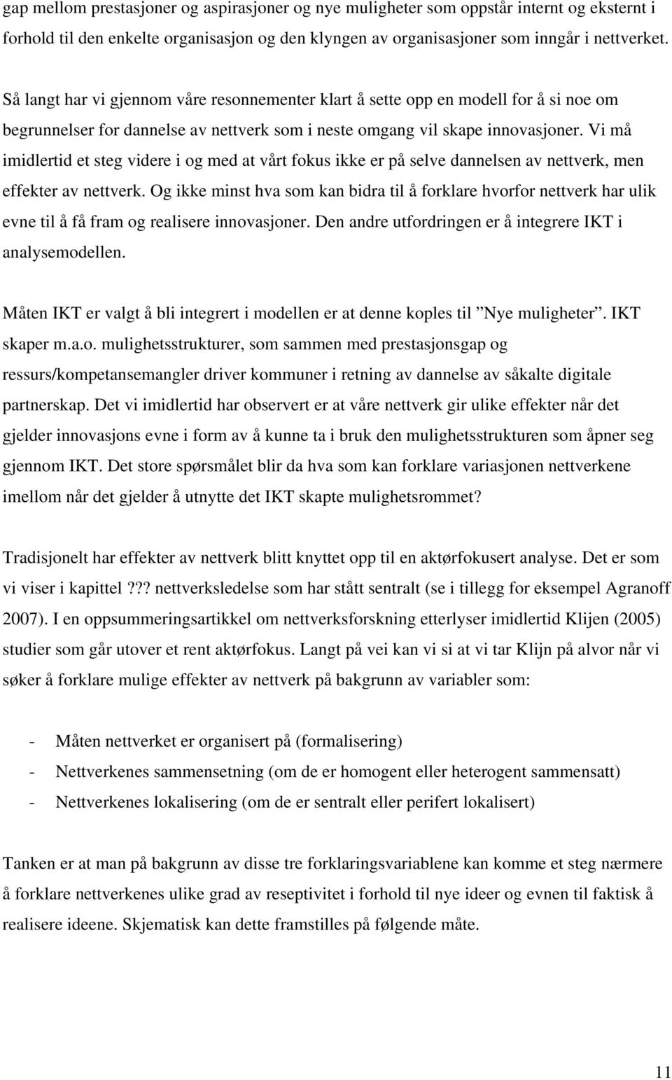 Vi må imidlertid et steg videre i og med at vårt fokus ikke er på selve dannelsen av nettverk, men effekter av nettverk.