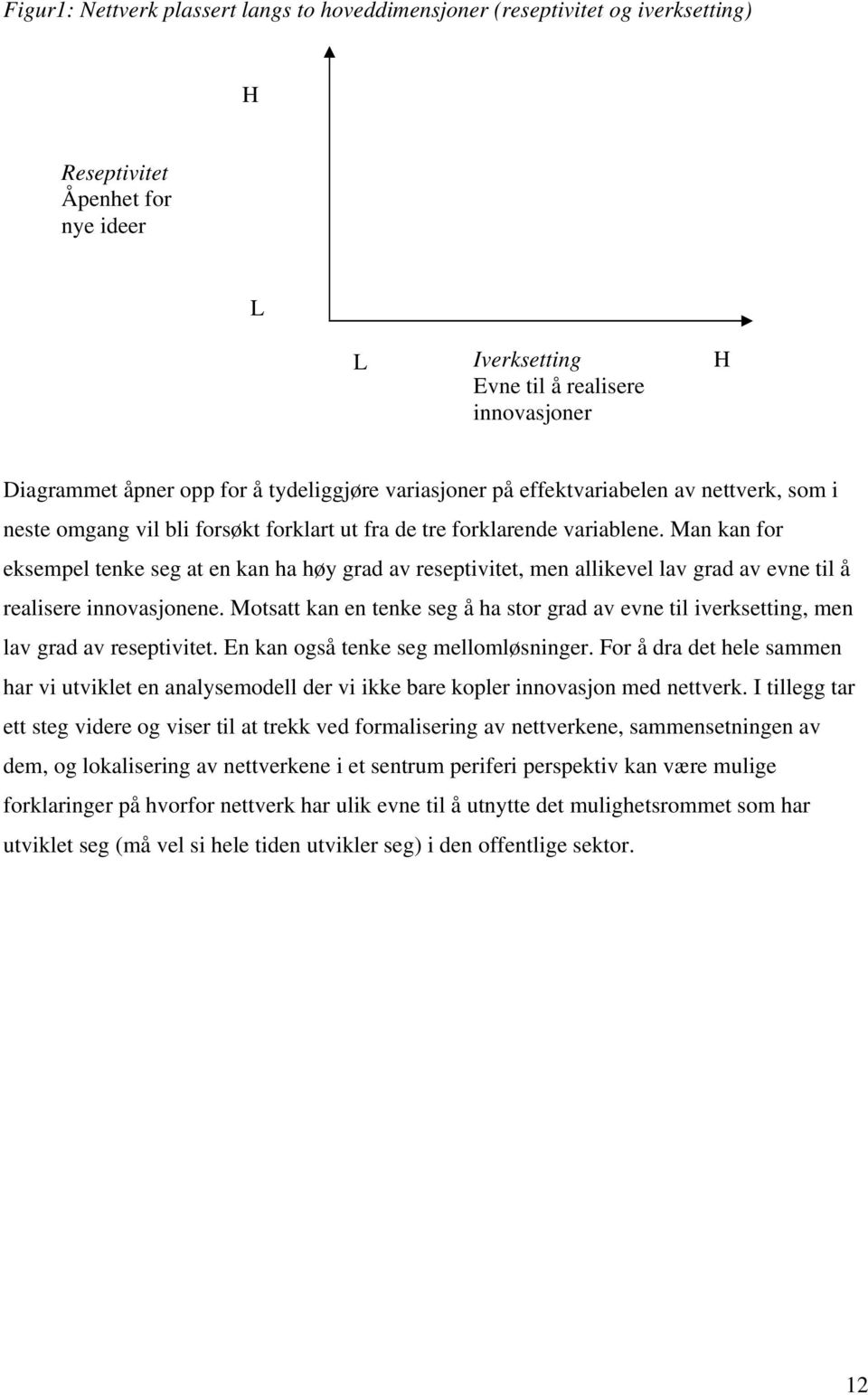 Man kan for eksempel tenke seg at en kan ha høy grad av reseptivitet, men allikevel lav grad av evne til å realisere innovasjonene.