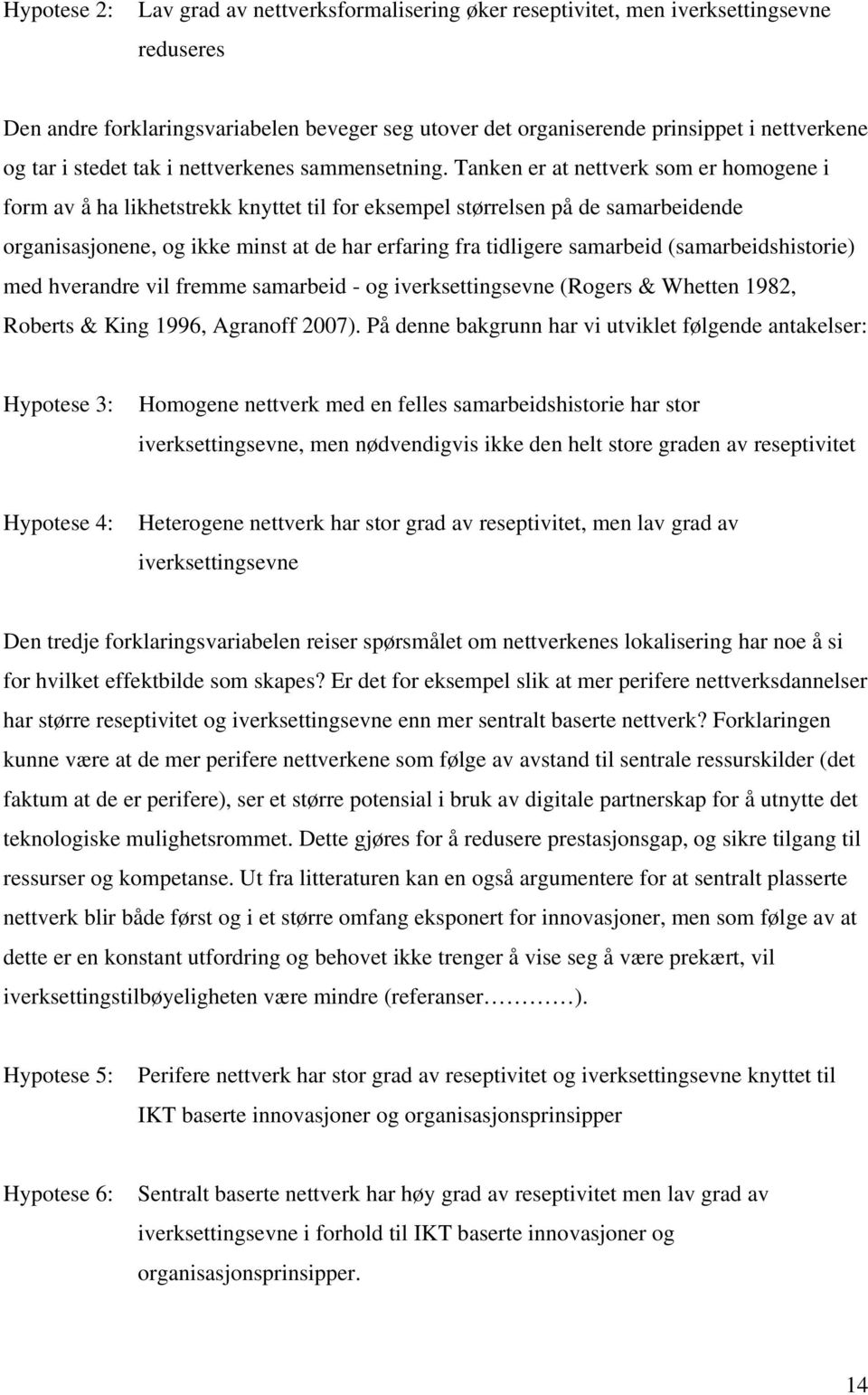 Tanken er at nettverk som er homogene i form av å ha likhetstrekk knyttet til for eksempel størrelsen på de samarbeidende organisasjonene, og ikke minst at de har erfaring fra tidligere samarbeid