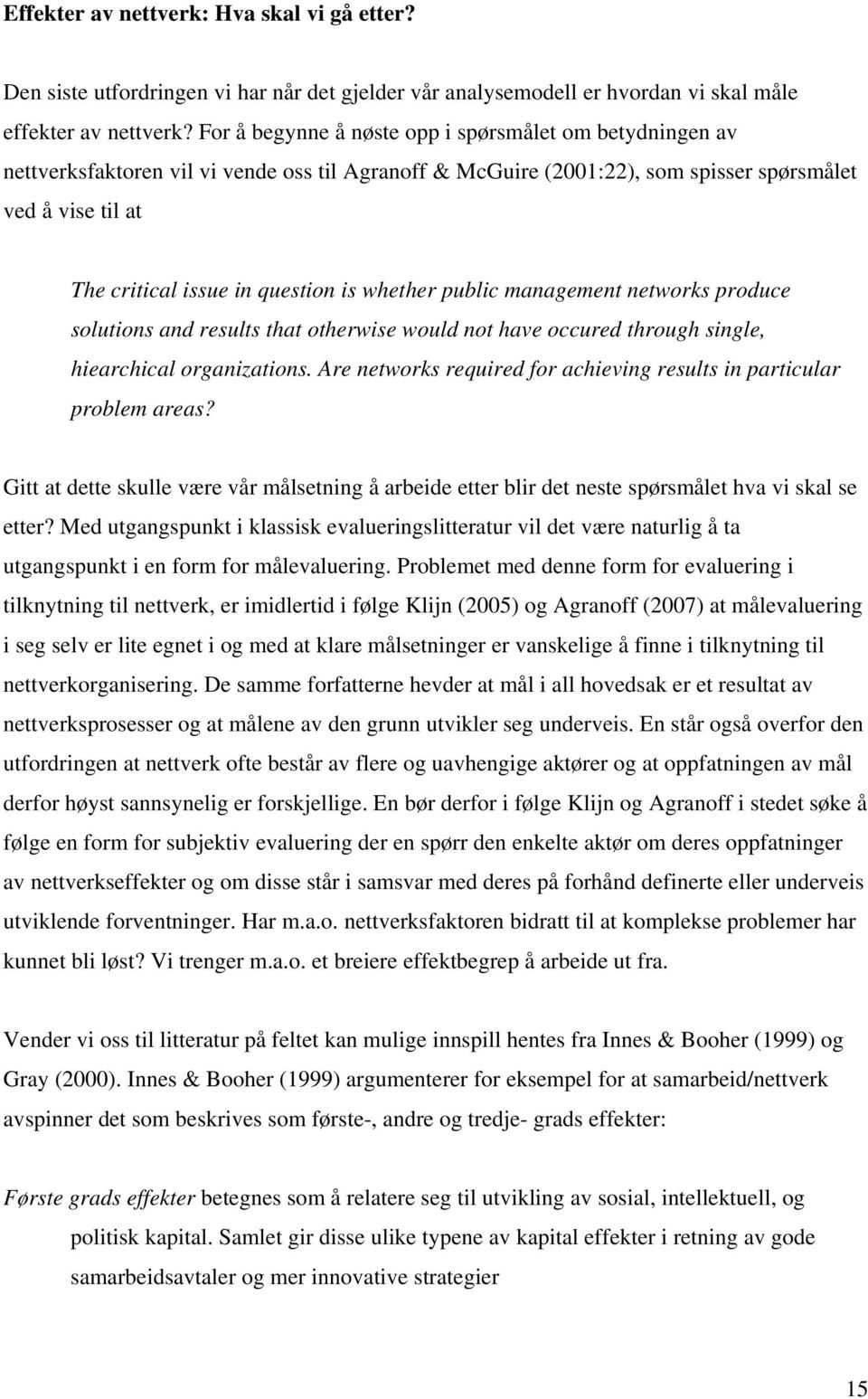 is whether public management networks produce solutions and results that otherwise would not have occured through single, hiearchical organizations.