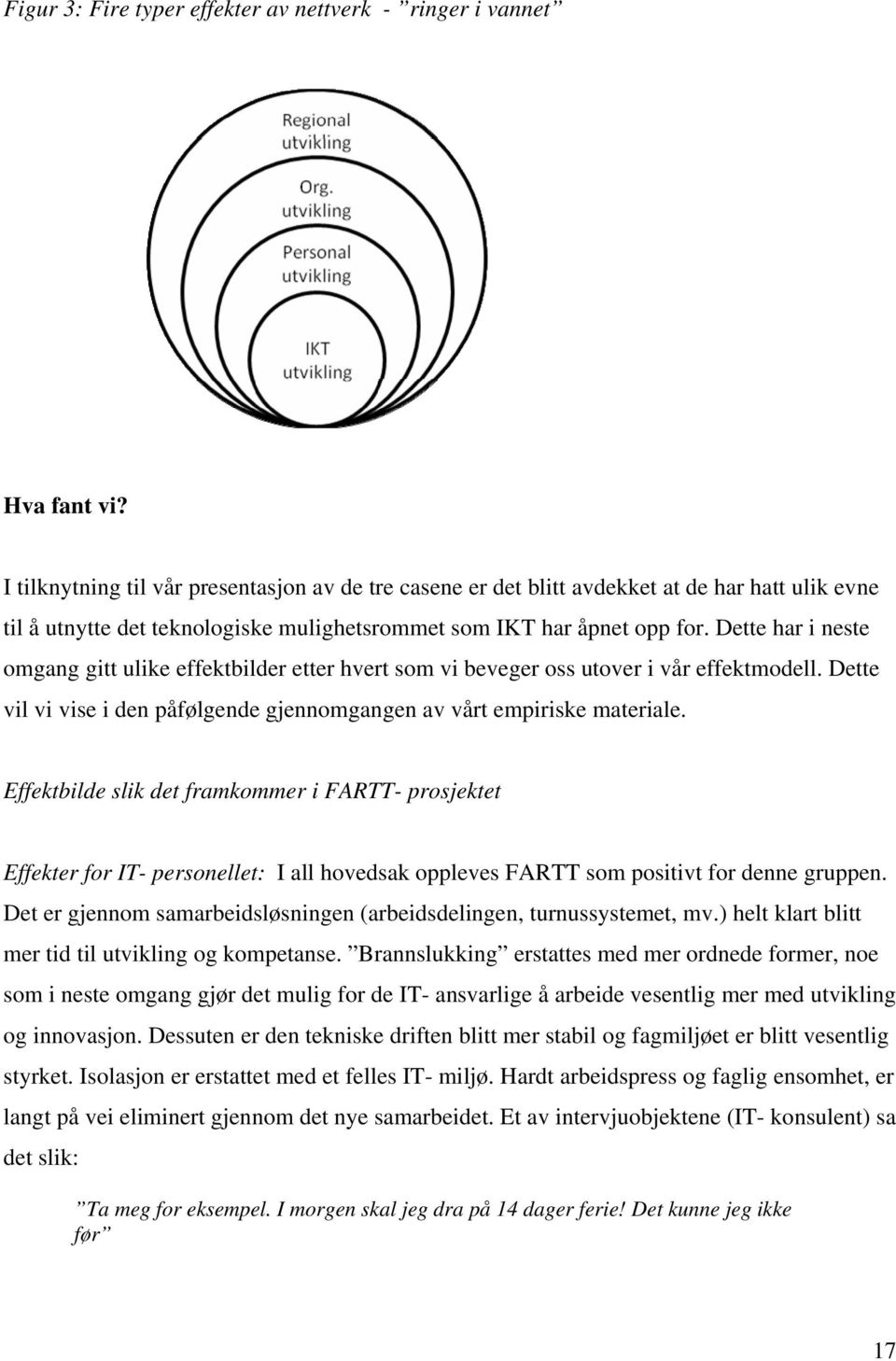 Dette har i neste omgang gitt ulike effektbilder etter hvert som vi beveger oss utover i vår effektmodell. Dette vil vi vise i den påfølgende gjennomgangen av vårt empiriske materiale.