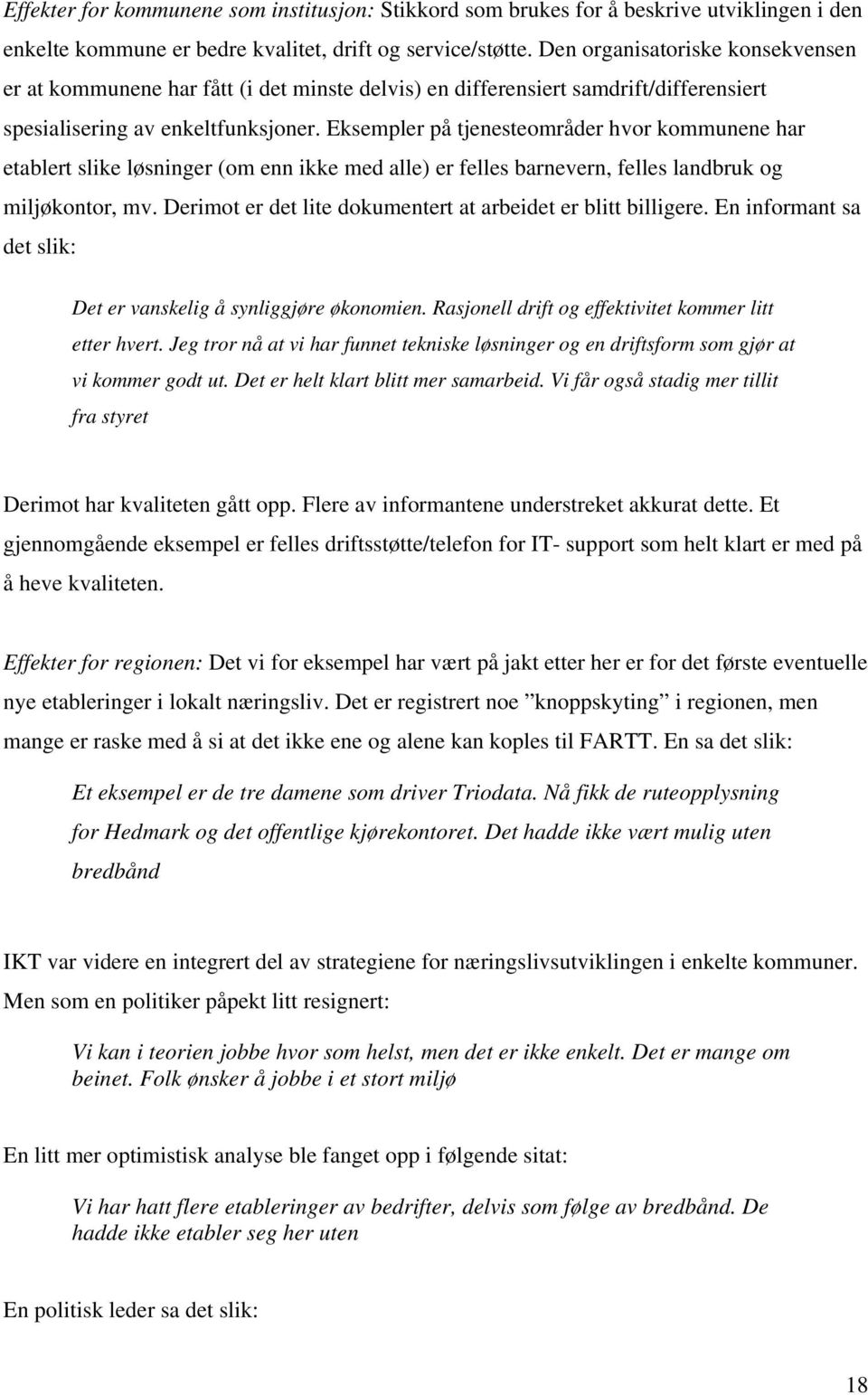 Eksempler på tjenesteområder hvor kommunene har etablert slike løsninger (om enn ikke med alle) er felles barnevern, felles landbruk og miljøkontor, mv.