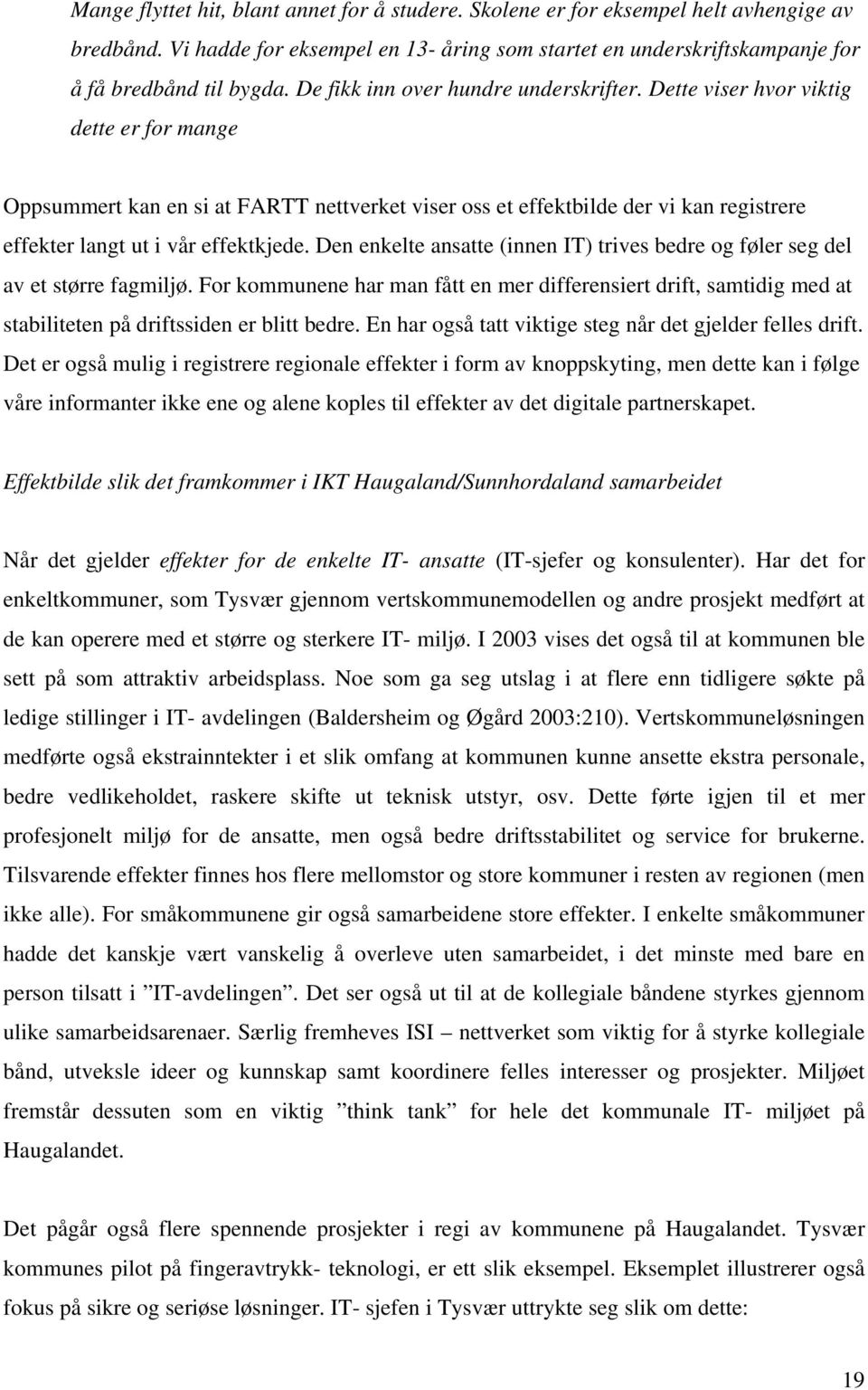 Dette viser hvor viktig dette er for mange Oppsummert kan en si at FARTT nettverket viser oss et effektbilde der vi kan registrere effekter langt ut i vår effektkjede.