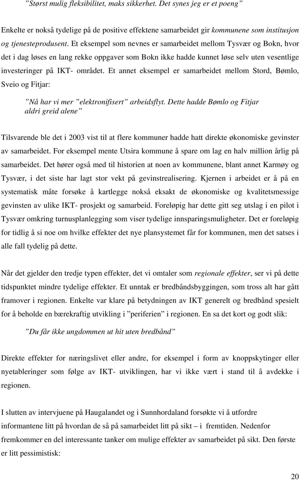 Et annet eksempel er samarbeidet mellom Stord, Bømlo, Sveio og Fitjar: Nå har vi mer elektronifisert arbeidsflyt.