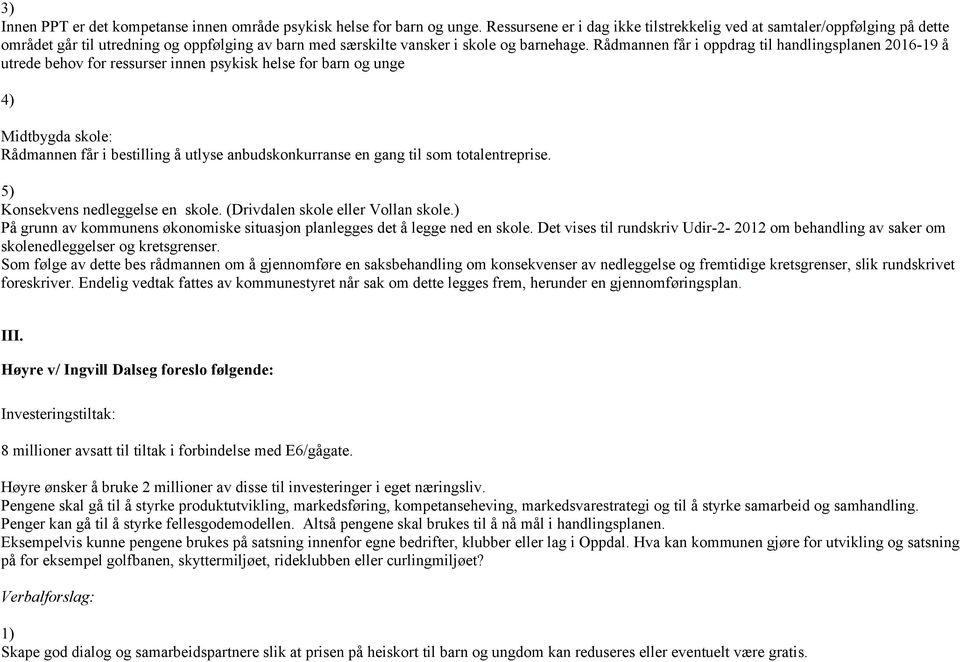 Rådmannen får i oppdrag til handlingsplanen 2016-19 å utrede behov for ressurser innen psykisk helse for barn og unge 4) Midtbygda skole: Rådmannen får i bestilling å utlyse anbudskonkurranse en gang