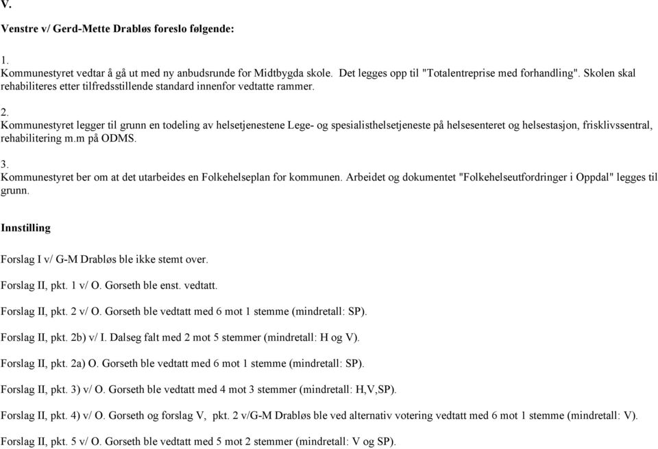 Kommunestyret legger til grunn en todeling av helsetjenestene Lege- og spesialisthelsetjeneste på helsesenteret og helsestasjon, frisklivssentral, rehabilitering m.m på ODMS. 3.