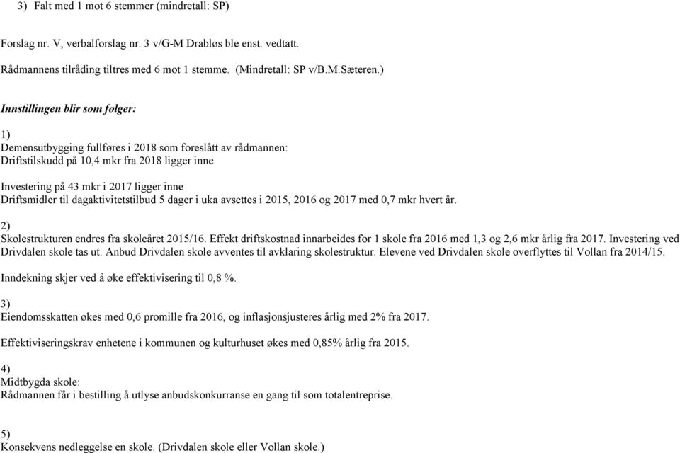 Investering på 43 mkr i 2017 ligger inne Driftsmidler til dagaktivitetstilbud 5 dager i uka avsettes i 2015, 2016 og 2017 med 0,7 mkr hvert år. 2) Skolestrukturen endres fra skoleåret 2015/16.