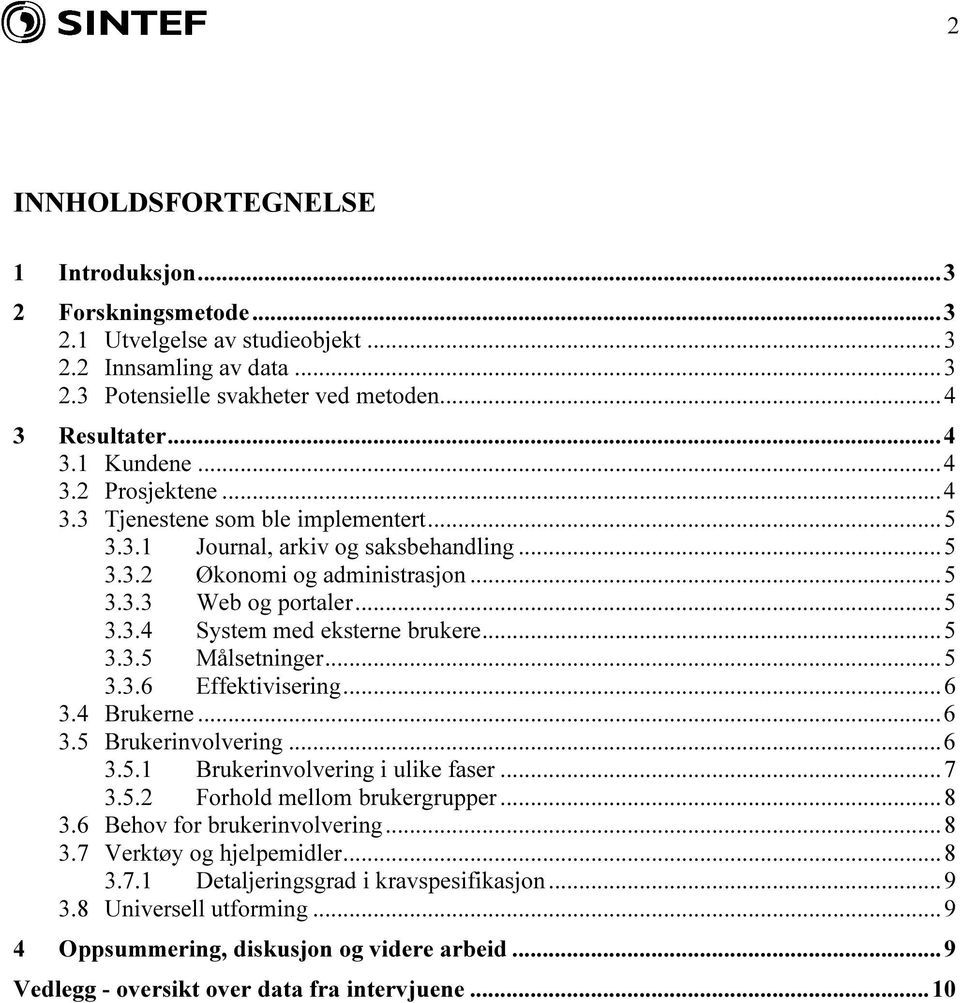 ..5 3.3.5 Målsetninger...5 3.3.6 Effektivisering...6 3.4 Brukerne...6 3.5 Brukerinvolvering...6 3.5.1 Brukerinvolvering i ulike faser...7 3.5.2 Forhold mellom brukergrupper...8 3.