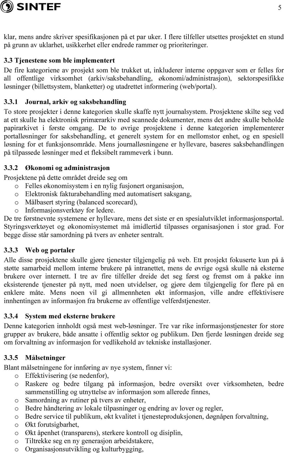 økonomi/administrasjon), sektorspesifikke løsninger (billettsystem, blanketter) og utadrettet informering (web/portal). 3.