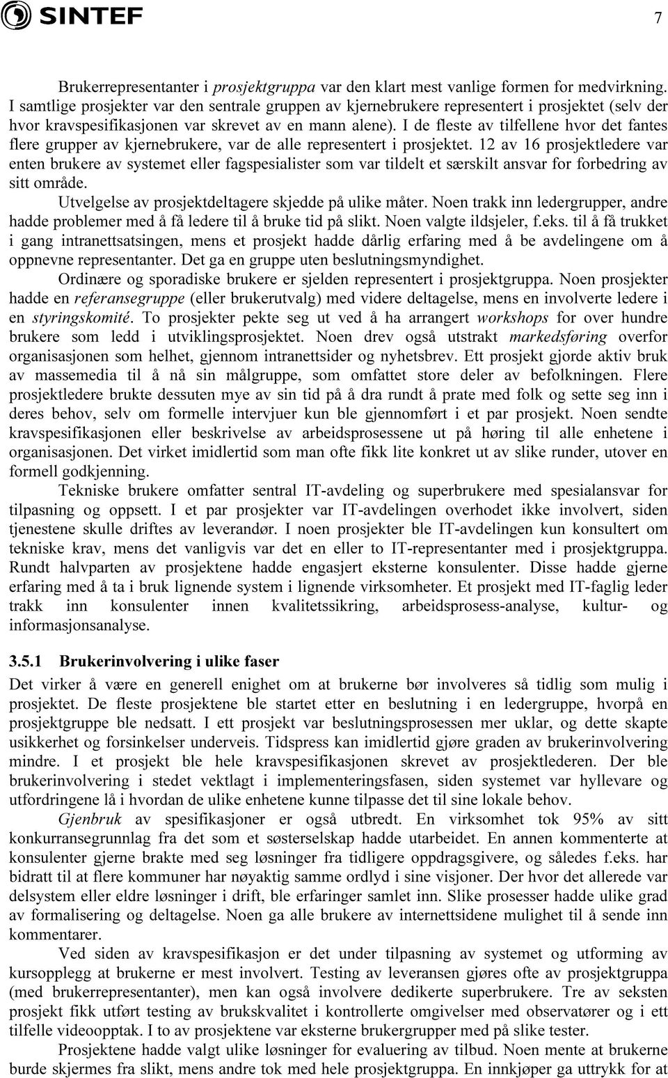 I de fleste av tilfellene hvor det fantes flere grupper av kjernebrukere, var de alle representert i prosjektet.