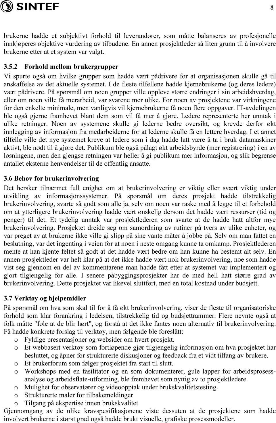 2 Forhold mellom brukergrupper Vi spurte også om hvilke grupper som hadde vært pådrivere for at organisasjonen skulle gå til anskaffelse av det aktuelle systemet.