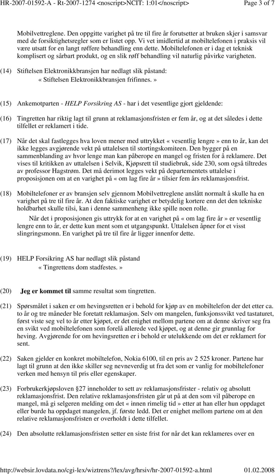 Mobiltelefonen er i dag et teknisk komplisert og sårbart produkt, og en slik røff behandling vil naturlig påvirke varigheten.