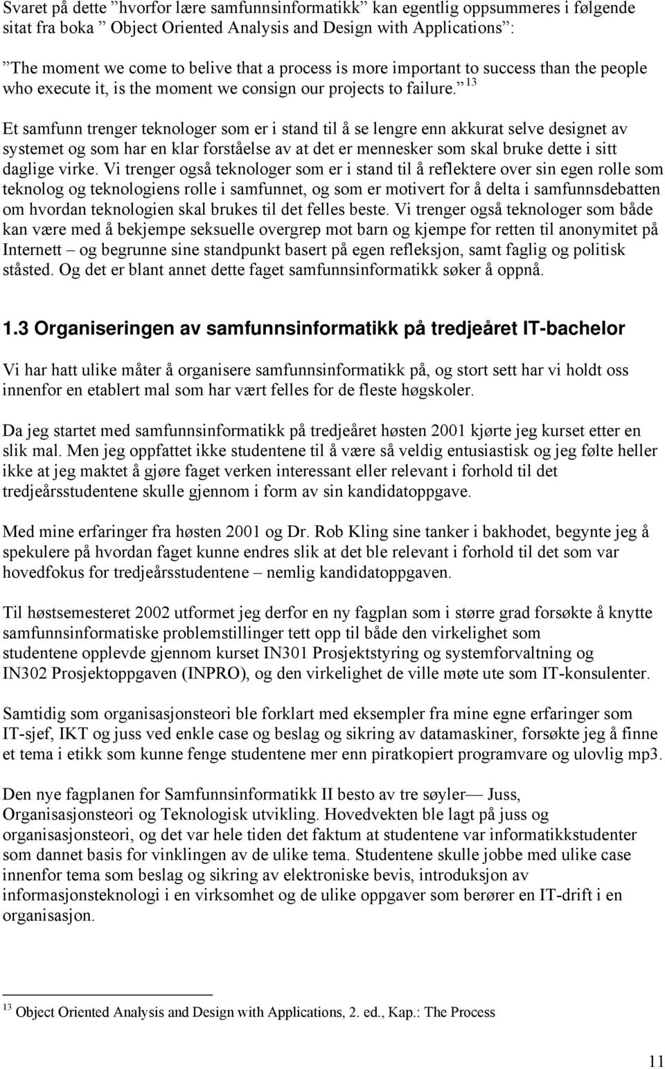 13 Et samfunn trenger teknologer som er i stand til å se lengre enn akkurat selve designet av systemet og som har en klar forståelse av at det er mennesker som skal bruke dette i sitt daglige virke.